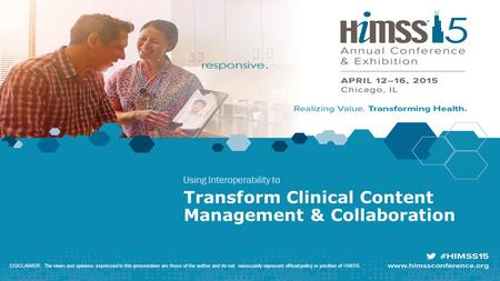 Transform Clinical Content Management & Collaboration Using Interoperability to DISCLAIMER: The views and opinions expressed in this presentation are those.