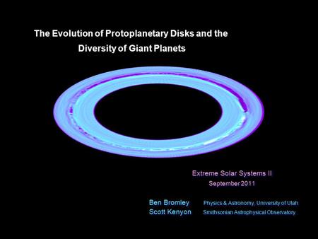 Physics and Astronomy University of Utah Extreme Solar Systems II Fall 2011 The Evolution of Protoplanetary Disks and the Diversity of Giant Planets Diversity.