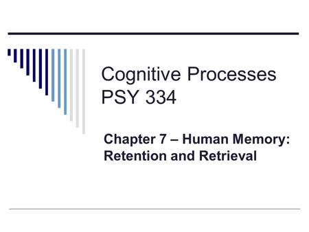 Cognitive Processes PSY 334 Chapter 7 – Human Memory: Retention and Retrieval.