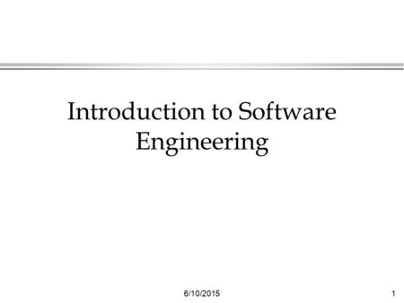 6/10/20151 Introduction to Software Engineering. 6/10/20152 Programming versus Software Engineering l programming 1. The process of translating a problem.