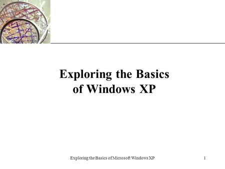 XP Exploring the Basics of Microsoft Windows XP1 Exploring the Basics of Windows XP.