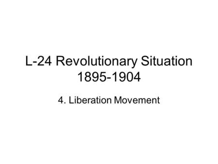 L-24 Revolutionary Situation 1895-1904 4. Liberation Movement.