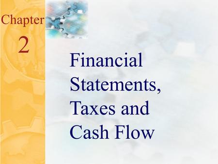 2.0 Chapter 2 Financial Statements, Taxes and Cash Flow.