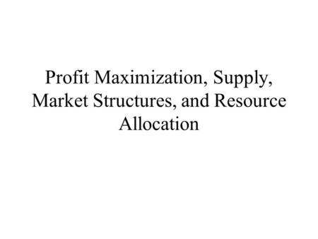 Market Structure Firms are assumed to maximize economic profits