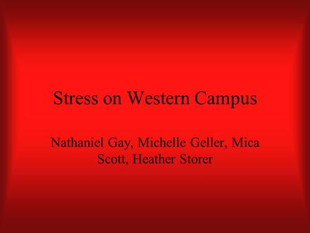Stress on Western Campus Nathaniel Gay, Michelle Geller, Mica Scott, Heather Storer.