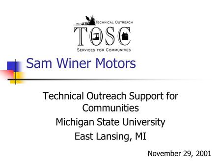 Sam Winer Motors Technical Outreach Support for Communities Michigan State University East Lansing, MI November 29, 2001.
