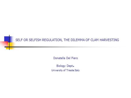 SELF OR SELFISH REGULATION, THE DILEMMA OF CLAM HARVESTING Donatella Del Piero Biology Dept. University of Trieste Italy.