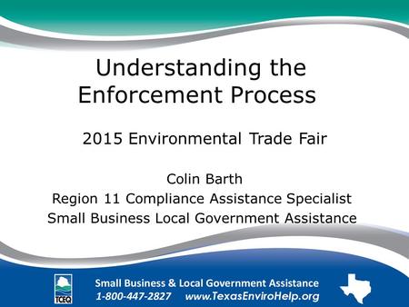 Understanding the Enforcement Process. 2015 Environmental Trade Fair Colin Barth Region 11 Compliance Assistance Specialist. Small Business Local Government.