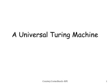 Courtesy Costas Busch - RPI1 A Universal Turing Machine.