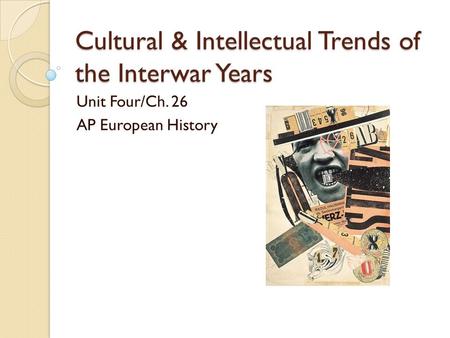 Cultural & Intellectual Trends of the Interwar Years Unit Four/Ch. 26 AP European History.