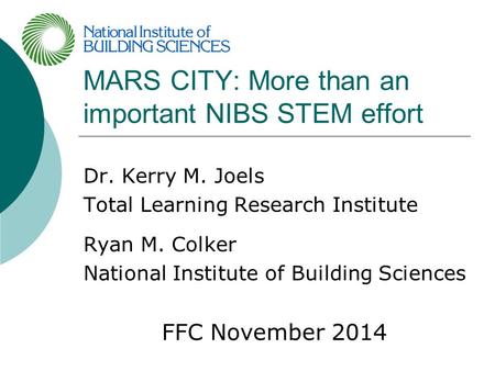 MARS CITY: More than an important NIBS STEM effort Dr. Kerry M. Joels Total Learning Research Institute Ryan M. Colker National Institute of Building Sciences.