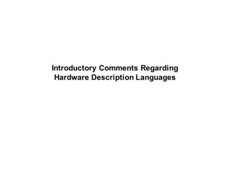 Introductory Comments Regarding Hardware Description Languages.