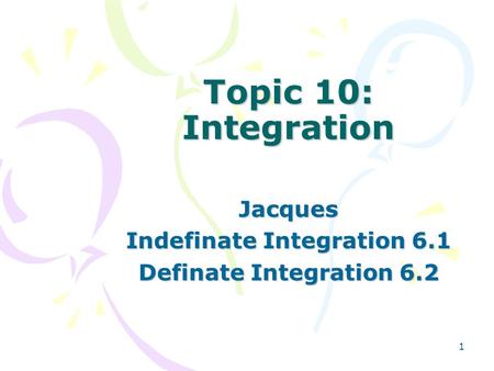 1 Topic 10: Integration Jacques Indefinate Integration 6.1 Definate Integration 6.2.