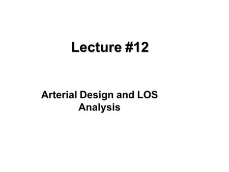 Lecture #12 Arterial Design and LOS Analysis. Objectives  Understand the factors in arterial design Understand how arterial LOS is determined.
