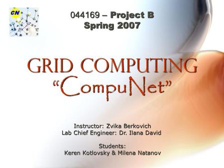 044169 – Project B Spring 2007 Grid Computing “CompuNet” Instructor: Zvika Berkovich Lab Chief Engineer: Dr. Ilana David Students: Keren Kotlovsky & Milena.