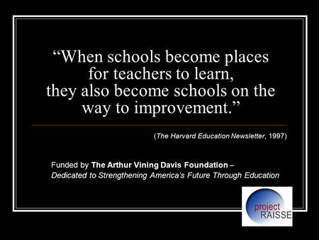 “When schools become places for teachers to learn, they also become schools on the way to improvement.” (The Harvard Education Newsletter, 1997) Funded.