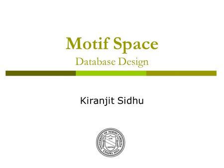 Motif Space Database Design Kiranjit Sidhu. 2 Outline  Schema Design  Content of Database  Functionality  Future Plans.