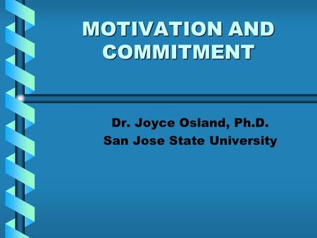 MOTIVATION AND COMMITMENT Dr. Joyce Osland, Ph.D. San Jose State University.