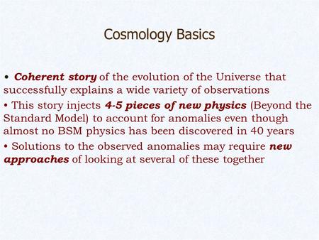 Cosmology Basics Coherent story of the evolution of the Universe that successfully explains a wide variety of observations This story injects 4-5 pieces.