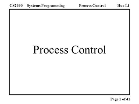 Process Control Hua LiSystems ProgrammingCS2690Process Control Page 1 of 41.
