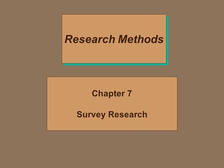 Research Methods Chapter 7 Survey Research. Survey Research: A Brief Intro 4 Developed in the early through mid 20th century 4 Two options –Those directed.