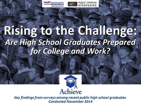 Rising to the Challenge: Are High School Graduates Prepared for College and Work? Rising to the Challenge: Are High School Graduates Prepared for College.