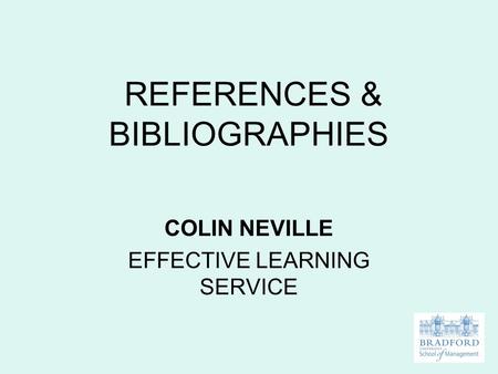 REFERENCES & BIBLIOGRAPHIES COLIN NEVILLE EFFECTIVE LEARNING SERVICE.