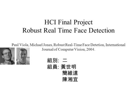 HCI Final Project Robust Real Time Face Detection Paul Viola, Michael Jones, Robust Real-Time Face Detetion, International Journal of Computer Vision,