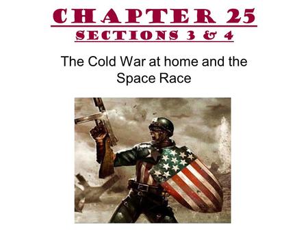 Chapter 25 Sections 3 & 4 The Cold War at home and the Space Race.
