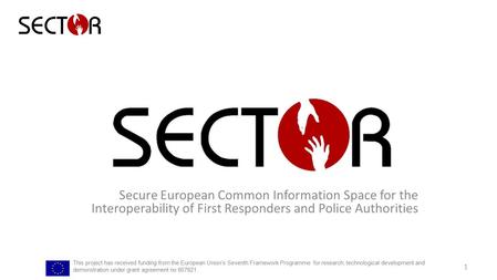 Secure European Common Information Space for the Interoperability of First Responders and Police Authorities This project has received funding from the.