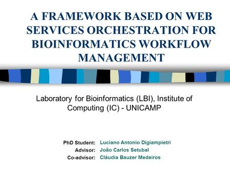 A FRAMEWORK BASED ON WEB SERVICES ORCHESTRATION FOR BIOINFORMATICS WORKFLOW MANAGEMENT Laboratory for Bioinformatics (LBI), Institute of Computing (IC)