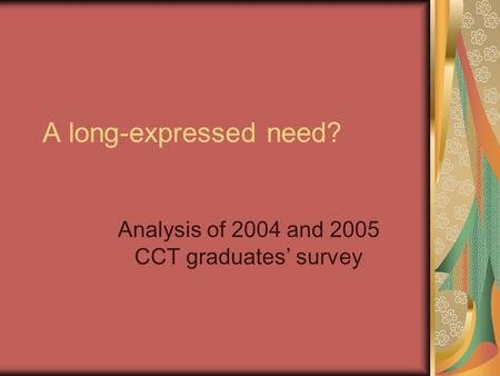 A long-expressed need? Analysis of 2004 and 2005 CCT graduates’ survey.