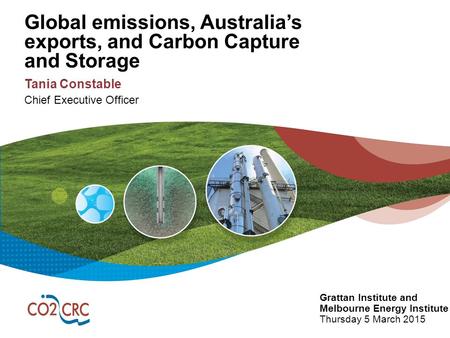 Global emissions, Australia’s exports, and Carbon Capture and Storage Tania Constable Chief Executive Officer Grattan Institute and Melbourne Energy Institute.