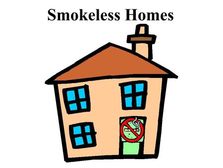Smokeless Homes Smokeless Homes Goal Reduce the exposure to cigarette smoke in the homes of children with asthma.