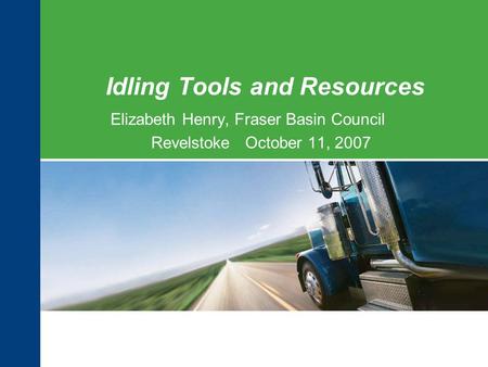 Idling Tools and Resources Elizabeth Henry, Fraser Basin Council Revelstoke October 11, 2007.