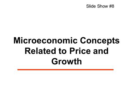 Microeconomic Concepts Related to Price and Growth Slide Show #8.