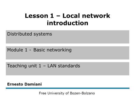 Distributed systems Module 1 -Basic networking Teaching unit 1 – LAN standards Ernesto Damiani Free University of Bozen-Bolzano Lesson 1 – Local network.