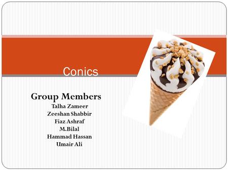 Conics Group Members Talha Zameer Zeeshan Shabbir Fiaz Ashraf M.Bilal