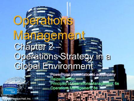 © 2006 Prentice Hall, Inc.2 – 1 Operations Management Chapter 2 – Operations Strategy in a Global Environment Chapter 2 – Operations Strategy in a Global.