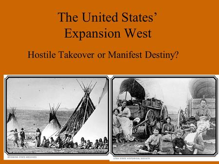 The United States’ Expansion West Hostile Takeover or Manifest Destiny?