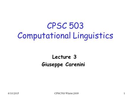 6/10/2015CPSC503 Winter 20091 CPSC 503 Computational Linguistics Lecture 3 Giuseppe Carenini.