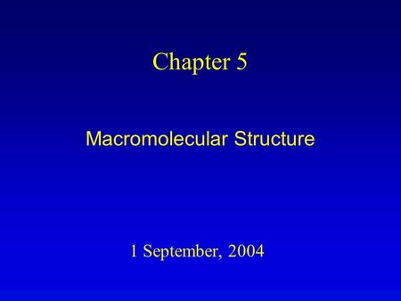 1 September, 2004 Chapter 5 Macromolecular Structure.
