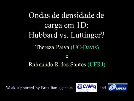 Ondas de densidade de carga em 1D: Hubbard vs. Luttinger? Thereza Paiva (UC-Davis) e Raimundo R dos Santos (UFRJ) Work supported by Brazilian agenciesand.