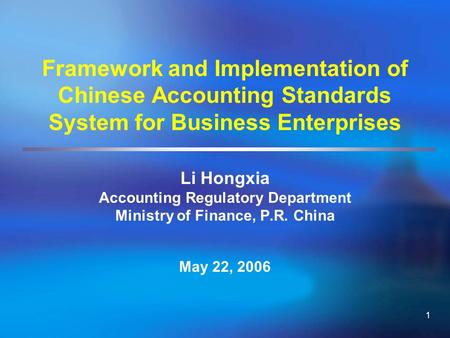 1 Framework and Implementation of Chinese Accounting Standards System for Business Enterprises Li Hongxia Accounting Regulatory Department Ministry of.