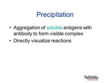 Precipitation Aggregation of soluble antigens with antibody to form visible complex Directly visualize reactions.