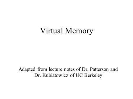 Virtual Memory Adapted from lecture notes of Dr. Patterson and Dr. Kubiatowicz of UC Berkeley.