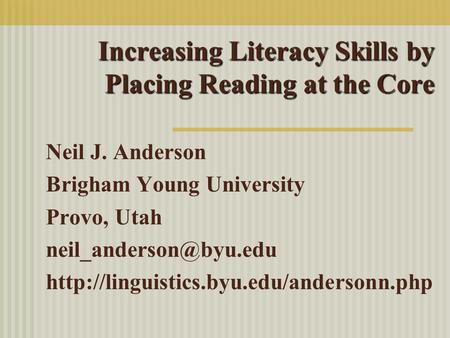 Increasing Literacy Skills by Placing Reading at the Core Neil J. Anderson Brigham Young University Provo, Utah