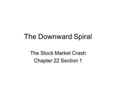 The Downward Spiral The Stock Market Crash Chapter 22 Section 1.