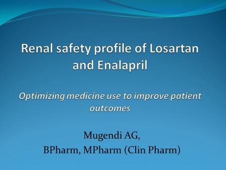 Mugendi AG, BPharm, MPharm (Clin Pharm). Comparison of the effects of losartan and enalapril on renal function in adults with chronic kidney disease at.