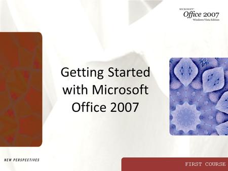 FIRST COURSE Getting Started with Microsoft Office 2007.